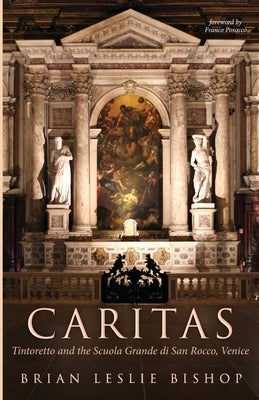Caritas: Tintoretto and the Scuola Grande di San Rocco, Venice by Bishop, Brian Leslie