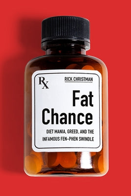 Fat Chance: Diet Mania, Greed, and the Infamous Fen-Phen Swindle by Christman, Rick