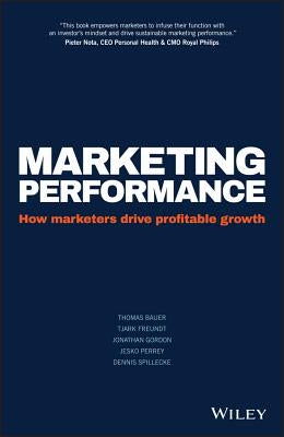 Marketing Performance: How Marketers Drive Profitable Growth by Freundt, Tjark