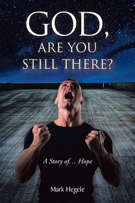 God, Are You Still There?: A story of... hope by Hegele, Mark
