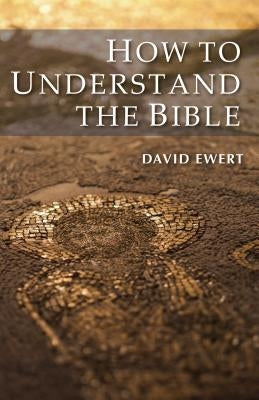 How To Understand the Bible by Ewert, David