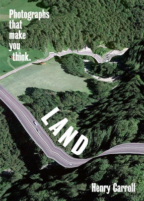 Land: Photographs That Make You Think by Carroll, Henry