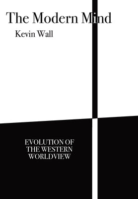 The Modern Mind: Evolution of the Western worldview by Wall, Kevin