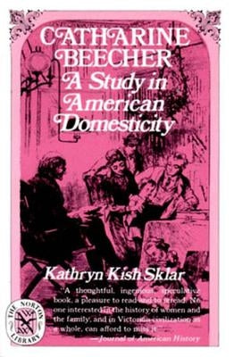 Catharine Beecher: A Study in American Domesticity by Sklar, Kathryn Kish