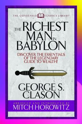 The Richest Man in Babylon (Condensed Classics): Discover the Essentials of the Legendary Guide to Wealth! by Clason, George S.