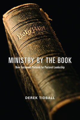 Ministry by the Book: New Testament Patterns for Pastoral Leadership by Tidball, Derek