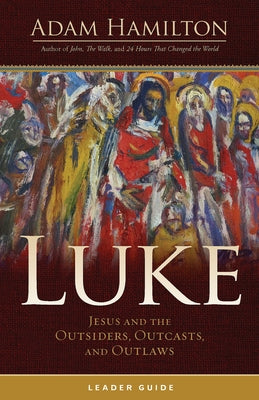 Luke Leader Guide: Jesus and the Outsiders, Outcasts, and Outlaws by Hamilton, Adam