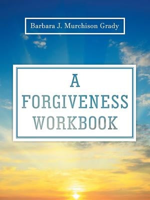 A Forgiveness Workbook by Grady, Barbara J. Murchison