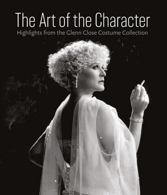 Art of the Character: Highlights from the Glenn Close Costume Collection by Akou, H.