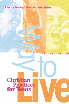Way to Live: Christian Practices for Teens by Bass, Dorothy C.