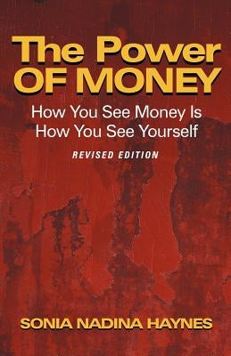 The Power of Money: How You See Money Is How You See Yourself by Haynes, Sonia Nadina