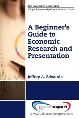 A Beginner's Guide to Economic Research and Presentation by Edwards, Jeffrey A.