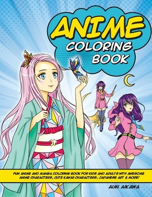Anime Coloring Book: Fun Anime and Manga Coloring Book for Kids and Adults with Awesome Anime Characters, Cute Kawaii Characters, Japanese by Aikawa, Aimi