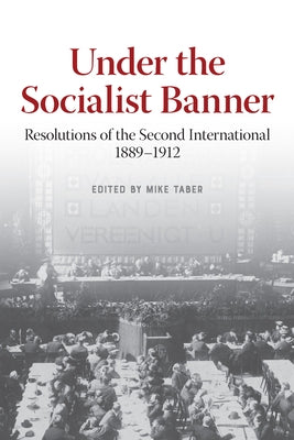 Under the Socialist Banner: Resolutions of the Second International, 1889-1912 by Taber, Mike