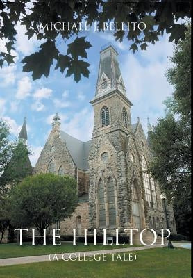 The Hilltop (A College Tale) by Bellito, Michael J.