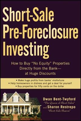 Short-Sale Pre-Foreclosure Investing: How to Buy "no-Equity" Properties Directly from the Bank -- At Huge Discounts by Bent-Twyford, Dwan