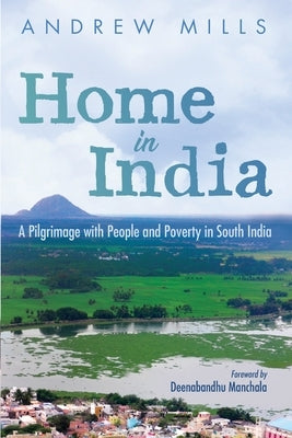 Home in India: A Pilgrimage with People and Poverty in South India by Mills, Andrew