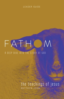 Fathom Bible Studies: The Teachings of Jesus Leader Guide: A Deep Dive Into the Story of God by Heierman, Katie