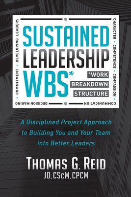 Sustained Leadership Wbs: A Disciplined Project Approach to Building You and Your Team Into Better Leaders by Reid, Thomas G.