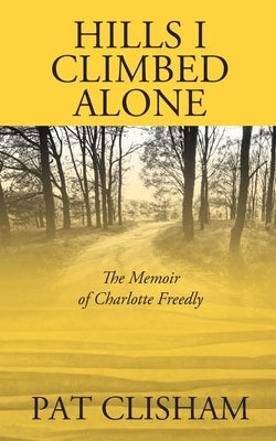 Hills I Climbed Alone: The Memoir of Charlotte Freedly by Clisham, Pat
