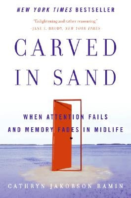 Carved in Sand: When Attention Fails and Memory Fades in Midlife by Ramin, Cathryn Jakobson