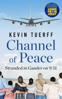 Channel of Peace: Stranded in Gander on 9/11 by Tuerff, Kevin