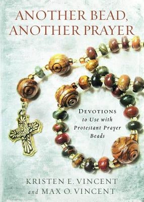Another Bead, Another Prayer: Devotions to Use with Protestant Prayer Beads by Vincent, Kristen E.