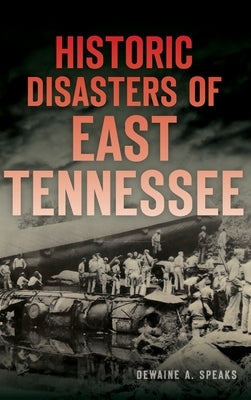 Historic Disasters of East Tennessee by Speaks, Dewaine A.