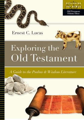Exploring the Old Testament: A Guide to the Psalms and Wisdom Literature by Lucas, Ernest C.