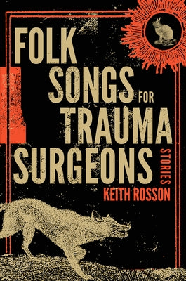 Folk Songs for Trauma Surgeons: Stories by Rosson, Keith