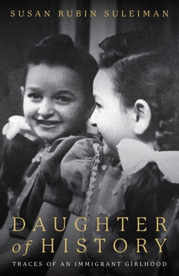 Daughter of History: Traces of an Immigrant Girlhood by Suleiman, Susan
