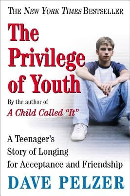 The Privilege of Youth: A Teenager's Story of Longing for Acceptance and Friendship by Pelzer, Dave