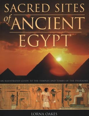 Pyramids, Temples & Palaces of Ancient Egypt: An Illustrated Atlas of the Land of the Pharaohs by Oakes, Lorna