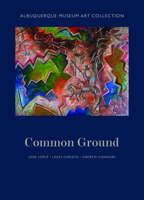 Albuquerque Museum Art Collection: Common Ground by Lopez, Josie