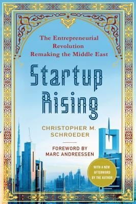 Startup Rising: The Entrepreneurial Revolution Remaking the Middle East by Schroeder, Christopher M.
