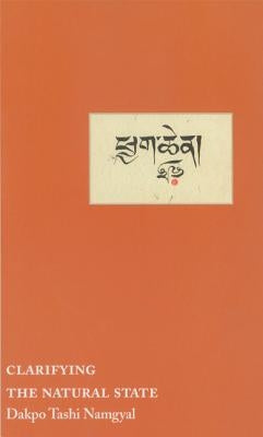 Clarifying the Natural State: A Principal Guidance Manual for Mahamudra by Namgyal, Dakpo Tashi