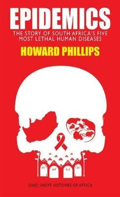 Epidemics: The Story of South Africa's Five Most Lethal Human Diseases by Phillips, Howard