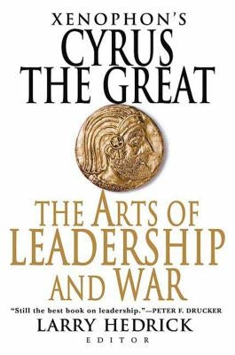 Xenophon's Cyrus the Great: The Arts of Leadership and War by Hedrick, Larry
