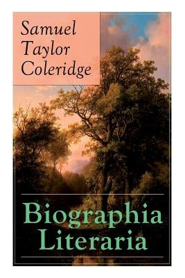 Biographia Literaria: Important autobiographical work and influential piece of literary introspection by Coleridge, influential English poet by Coleridge, Samuel Taylor