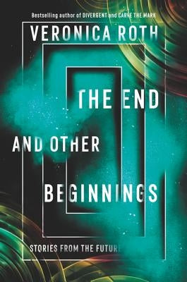 The End and Other Beginnings: Stories from the Future by Roth, Veronica