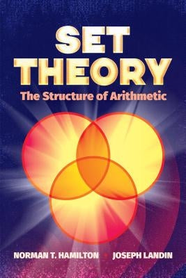 Set Theory: The Structure of Arithmetic by Hamilton, Norman T.