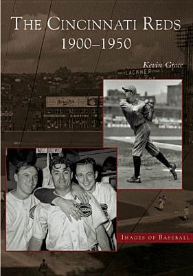 The Cincinnati Reds:: 1900-1950 by Grace, Kevin