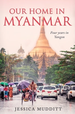 Our Home in Myanmar: Four years in Yangon by Mudditt, Jessica