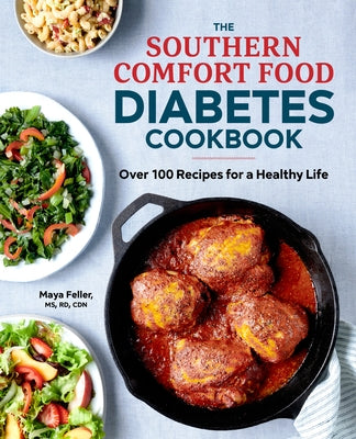 The Southern Comfort Food Diabetes Cookbook: Over 100 Recipes for a Healthy Life by Feller, Maya, MS Rd Cdn