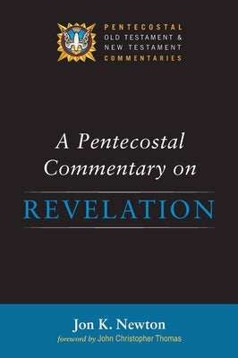 A Pentecostal Commentary on Revelation by Newton, Jon K.