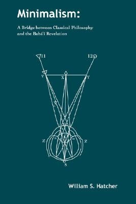 Minimalism: A Bridge between Classical Philosophy and the Bahá'í Revelation by Hatcher, W. S.
