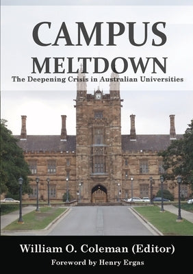 Campus Meltdown: The Deepening Crisis in Australian Universities by Coleman, William O.