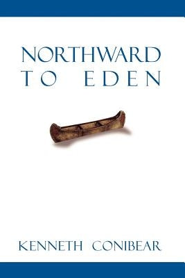 Northward to Eden by Conibear, Kenneth