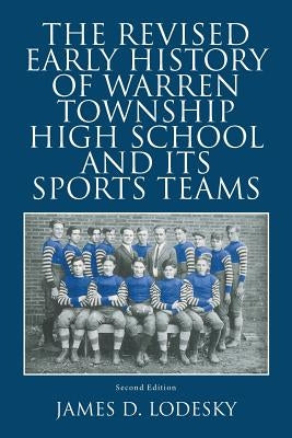 The Revised Early History of Warren Township High School and Its Sports Teams by Lodesky, James D.
