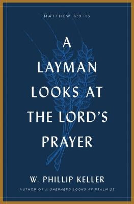 A Layman Looks at the Lord's Prayer by Keller, W. Phillip